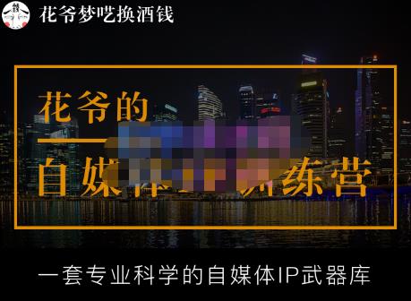 花爷的自媒体IP训练营【14期】,一套专业科学的自媒体IP武器库（更新2023年3月）-云启学堂---专注分享与整理各种自媒体课程