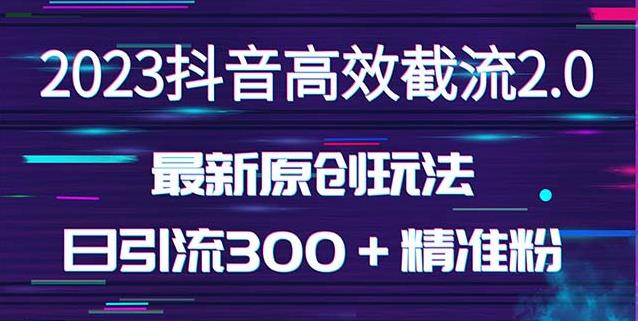 日引300＋创业粉，独家抖音高效截流2.0玩法（价值1280）-云启学堂---专注分享与整理各种自媒体课程