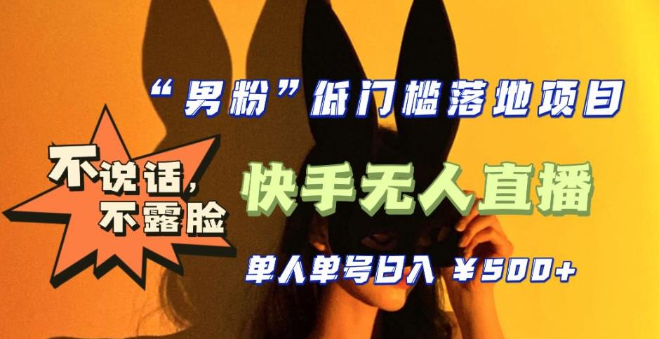 【全新升级】零基础单人单号单晚500+，不说话，不露脸，4月最新超皮实快手无人直播-云启学堂---专注分享与整理各种自媒体课程