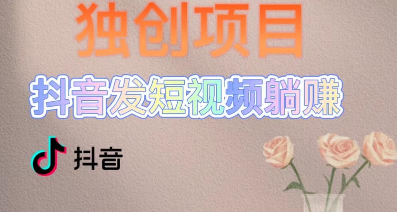 独创躺赚模式，短视频变现，每天发3条视频，被动收入，新号60+后期无上限-云启学堂---专注分享与整理各种自媒体课程