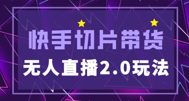 快手网红切片2.0无人直播玩法保姆级教程，二驴的独家授权-云启学堂---专注分享与整理各种自媒体课程