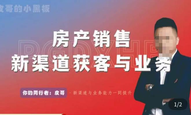 皮哥·房产销售新渠道获客与业务，​打造新时代房产经纪达人，助力行业新人成长为业内精英-云启学堂---专注分享与整理各种自媒体课程