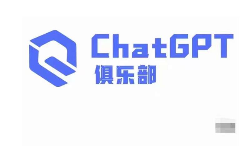ChatGPT俱乐部·商业创作和应用训练营，教你用ChatGPT抓住未来风口-云启学堂---专注分享与整理各种自媒体课程