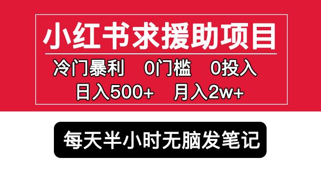 小红书求援助项目，冷门但暴利0门槛无脑发笔记日入500+月入2w可多号操作-云启学堂---专注分享与整理各种自媒体课程