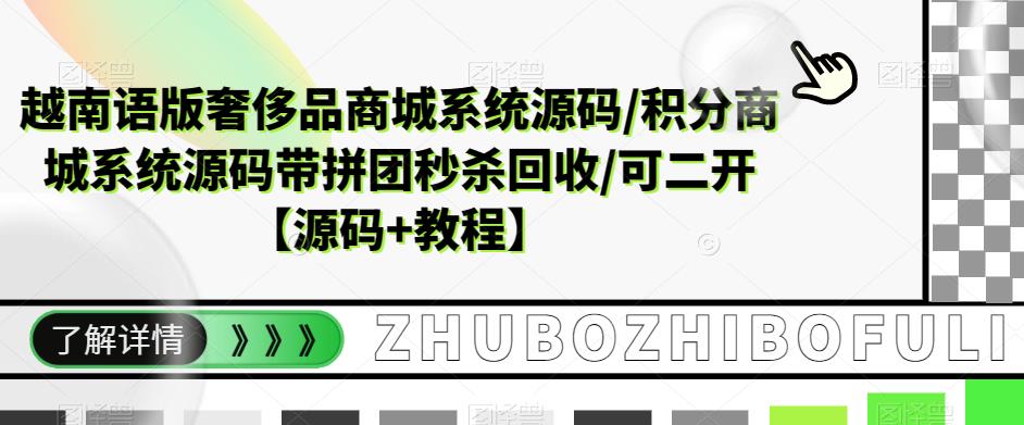 越南语版奢侈品商城系统源码/积分商城系统源码带拼团秒杀回收/可二开【源码+教程】-云启学堂---专注分享与整理各种自媒体课程