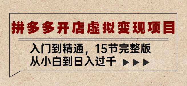 拼多多开店虚拟变现项目：入门到精通，从小白到日入过千（15节完整版）-云启学堂---专注分享与整理各种自媒体课程