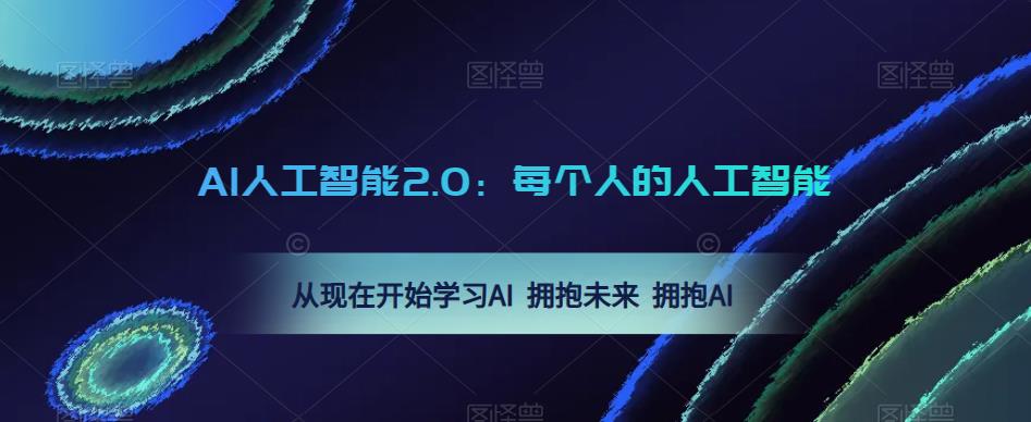 AI人工智能2.0：每个人的人工智能课：从现在开始学习AI 拥抱未来 拥抱AI-云启学堂---专注分享与整理各种自媒体课程