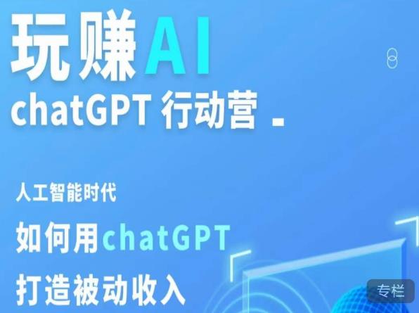 玩赚AI ChatGPT行动营，人工智能时代如何用ChatGPT打造被动收入-云启学堂---专注分享与整理各种自媒体课程
