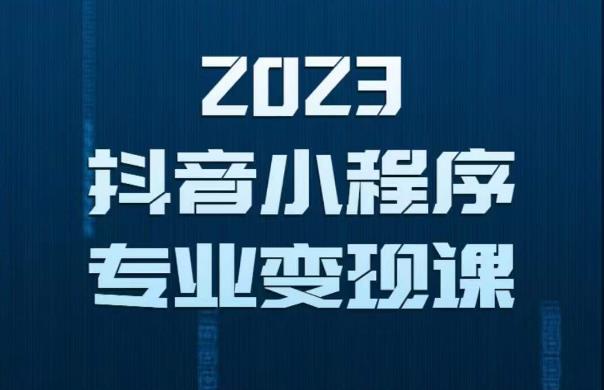 2023年抖音小程序变现保姆级教程，0粉丝新号，无需实名，3天起号，第1条视频就有收入-云启学堂---专注分享与整理各种自媒体课程