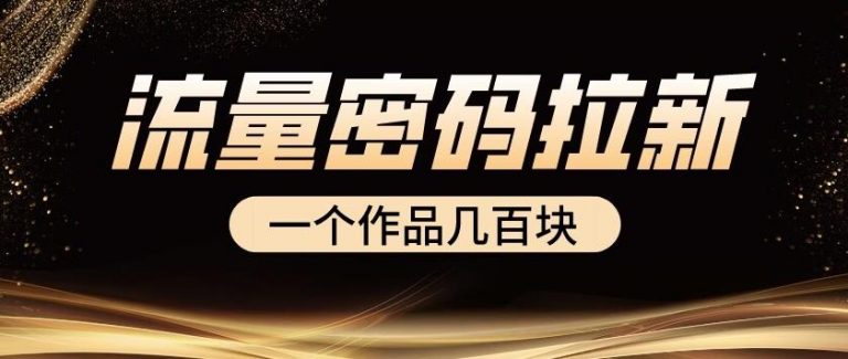 流量密码拉新项目， 一个作品几百块-云启学堂---专注分享与整理各种自媒体课程