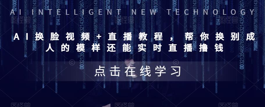 AI换脸视频+直播教程，‬帮你换别成‬人的模样‬还能实时‬直播撸钱-云启学堂---专注分享与整理各种自媒体课程