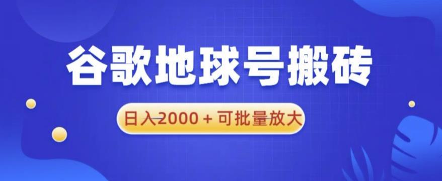 谷歌地球号搬砖项目，日入2000+可批量放大【揭秘】-云启学堂---专注分享与整理各种自媒体课程