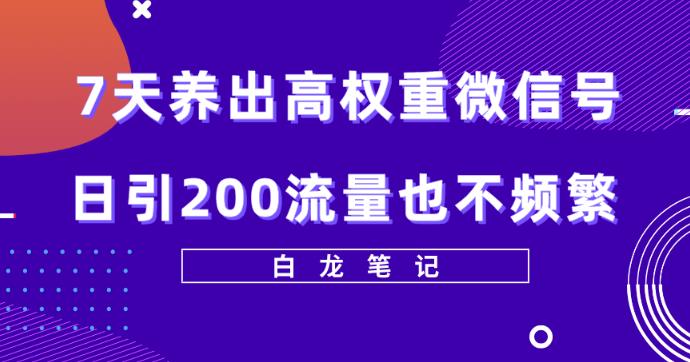 天养出高权重微信号，日引200好友也不频繁，价值3680元-云启学堂---专注分享与整理各种自媒体课程