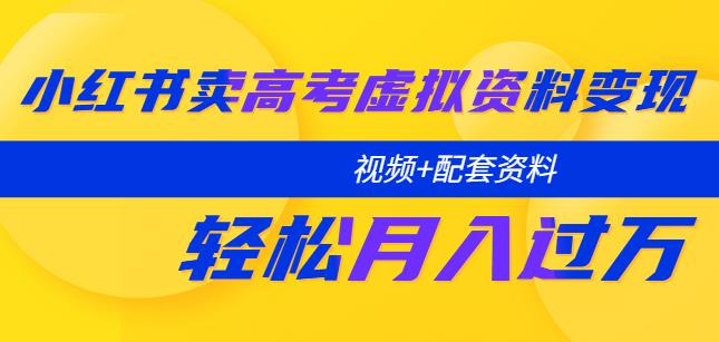 小红书卖高考虚拟资料变现分享课：轻松月入过万（视频+配套资料）-云启学堂---专注分享与整理各种自媒体课程