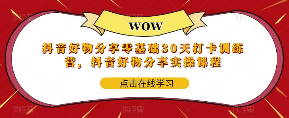 抖音好物分享零基础30天打卡训练营，抖音好物分享实操课程-云启学堂---专注分享与整理各种自媒体课程