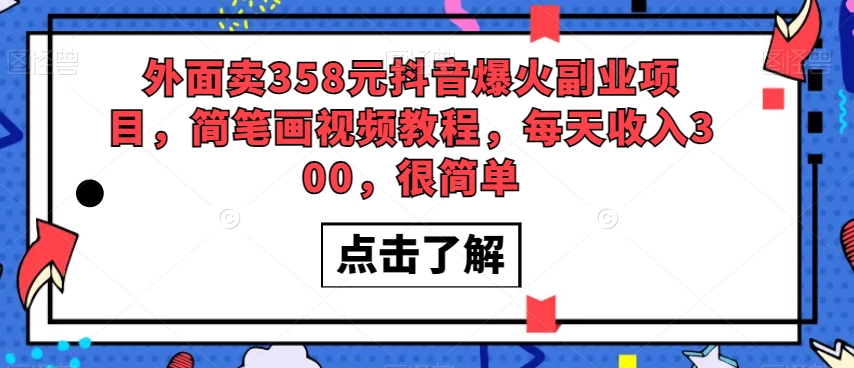 外面卖358元抖音爆火副业项目，简笔画视频教程，每天收入300，很简单-云启学堂---专注分享与整理各种自媒体课程